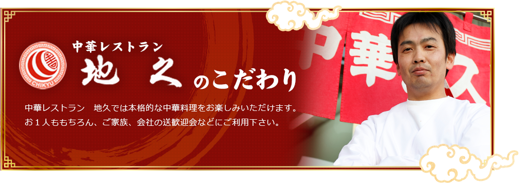 中華レストラン　地久では本格的な中華料理をお楽しみいただけます。お１人ももちろん、ご家族、会社の送歓迎会などにご利用下さい。